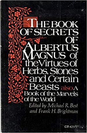 The Book of Secrets of Albertus Magnus: Of the Virtues of Herbs, Stones and Certain Beasts by Michael R. Best, Frank Brightman