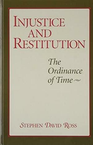 Injustice and Restitution: The Ordinance of Time by Stephen David Ross