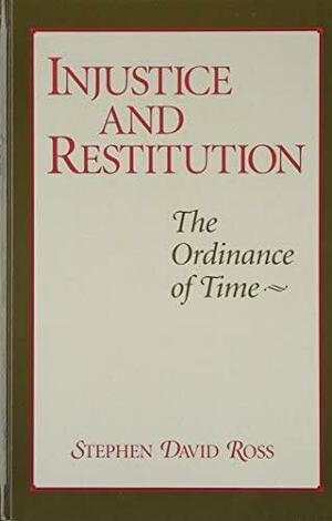 Injustice and Restitution: The Ordinance of Time by Stephen David Ross