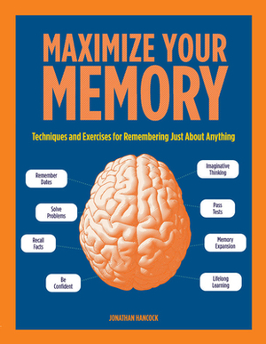 Maximize Your Memory: Techniques and Exercises for Remembering Just about Anything by Jonathan Hancock