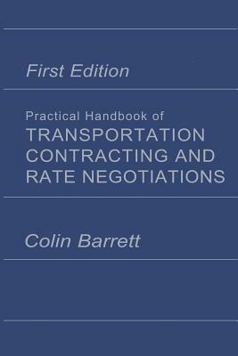 Practical Handbook of Transportation Contracting and Rate Negotiations: 1st Edition by Colin Barrett