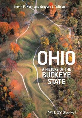 Ohio: A History of the Buckeye State by Kevin F. Kern, Gregory S. Wilson