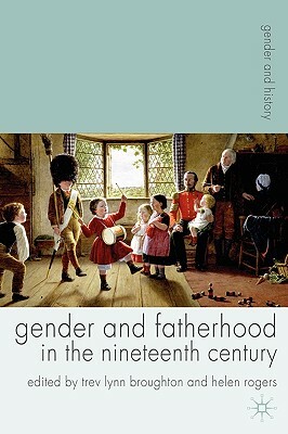 Gender and Fatherhood in the Nineteenth Century by Trev Lynn Broughton, Helen Rogers