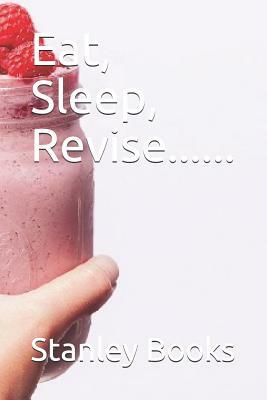 Eat, Sleep, Revise...... by Stanley Books, N. Leddy