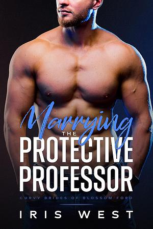 Marrying The Protective Professor by Iris West