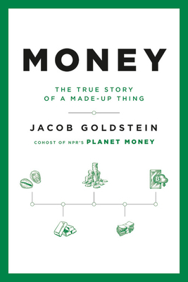 Money: The True Story of a Made-Up Thing by Jacob Goldstein
