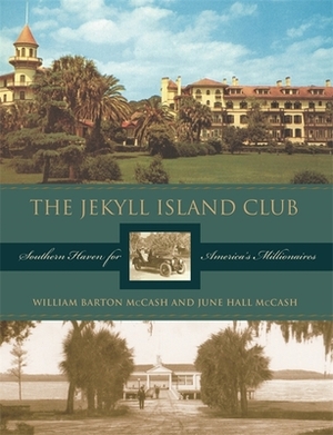 The Jekyll Island Club: Southern Haven for America's Millionaires by William Barton McCash, June Hall McCash