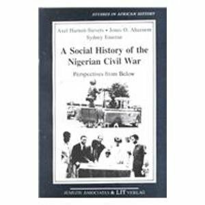 A Social History of the Nigerian Civil War: Perspectives from Below by Axel Harneit-Sievers, Harneit-Sievers