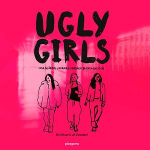 Ugly Girls by Sara Ohlsson, Johanna Lindbäck, Lisa Bjärbo