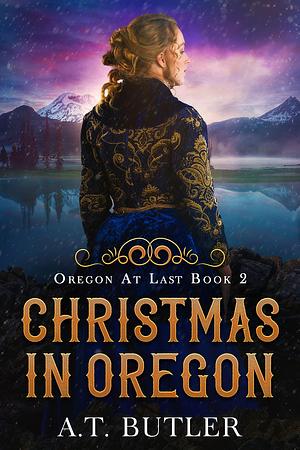 Christmas in Oregon by A.T. Butler, A.T. Butler