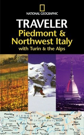 National Geographic Traveler: Piedmont & Northwest Italy, with Turin and the Alps by Tim Jepson