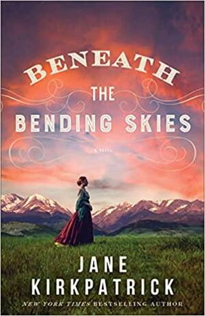 Beneath the Bending Skies by Jane Kirkpatrick, Jane Kirkpatrick