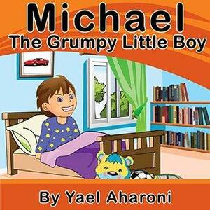 Michael the Grumpy Little Boy by Yael Aharoni