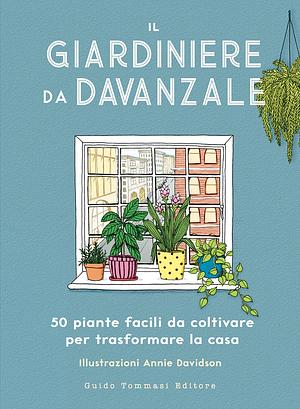 Il giardiniere da davanzale. 50 piante facili da coltivare per trasformare la casa by Liz Marvin