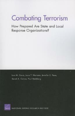 Combating Terrorism: How Prepared Are State and Local Response Organizations? by Lois M. Davis, Louis T. Mariano, Jennifer E. Pace