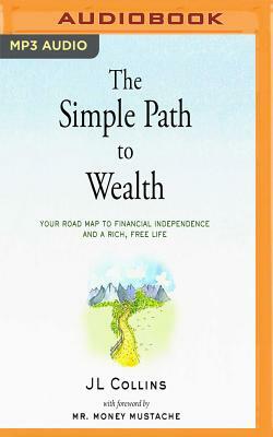 The Simple Path to Wealth: Your Road Map to Financial Independence and a Rich, Free Life by JL Collins