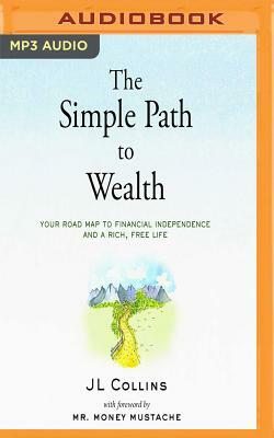 The Simple Path to Wealth: Your Road Map to Financial Independence and a Rich, Free Life by J.L. Collins