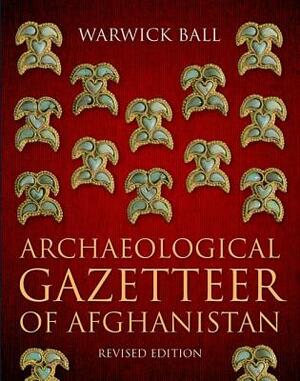 Archaeological Gazetteer of Afghanistan: Revised Edition by Warwick Ball