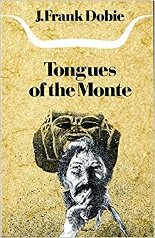 Tongues of the Monte by J. Frank Dobie