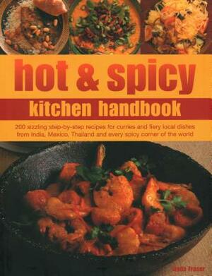 Hot & Spicy Kitchen Handbook: 200 Sizzling Step-By-Step Recipes for Curries and Fiery Local Dishes from India, Mexico, Thailand and Every Spicy Corn by Ruby Le Bois