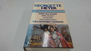 These Old Shades / Sprig Muslin / Sylvester / The Corinthian / The Convenient Marriage by Georgette Heyer