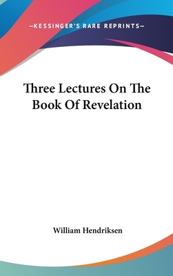 Three Lectures on the Book of Revelation by William Hendriksen