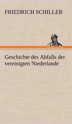 Geschichte Des Abfalls Der Vereinigten Niederlande by Friedrich Schiller