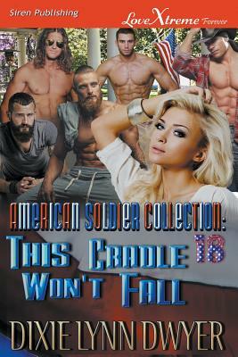 The American Soldier Collection 18: This Cradle Won't Fall (Lovextreme Forever) by Dixie Lynn Dwyer