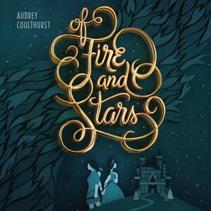 Of Fire and Stars by Audrey Coulthurst