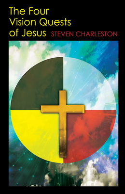 The Four Vision Quests of Jesus by Steven Charleston