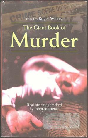 The Giant Book of Murder by Colin Wilson, Roger Wilkes, John Lawrence, Albert Borowitz, George Dilnot, Edmund Lester Pearson, MacDonald Hastings, Norman Lucas, Jim Shelley, Tom Zito, Robert Jackson, Leo Grex, Nigel Morland, Edgar Lustgarten, Mike Gier, Joseph Wambaugh, Tom Tullett, Sydney Smith, Percy Hoskins, Jonathan Goodman, James A. Brussel, David Rowan, Phillip Willcox, Richard Jackson, Clifford L. Linedecker, Keith Simpson, Cleveland Amory, Ludovic Kennedy, Leslie Hale, Jürgen Thorwald, George Saunders, C. Ainsworth Mitchell, Horace Bleackley