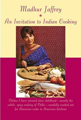 An Invitation to Indian Cooking: A Cookbook by Madhur Jaffrey