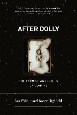 After Dolly: The Promise and Perils of Cloning by Ian Wilmut, Roger Highfield