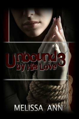 Unbound by His Love 3 by Melissa Ann