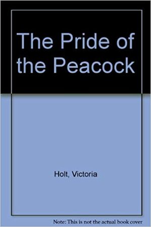 The Pride of the Peacock by Victoria Holt