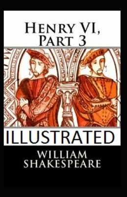 Henry VI, Part 3 Illustrated by William Shakespeare