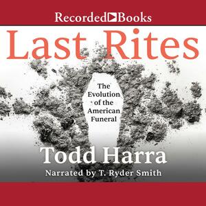 Last Rites: The Evolution of the American Funeral by Todd Harra