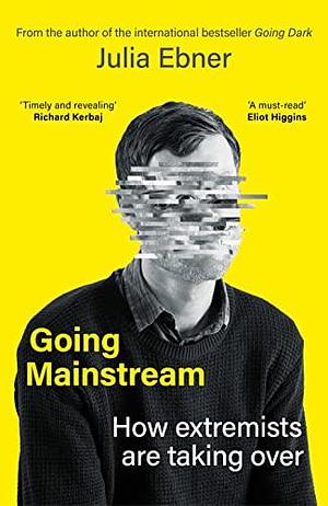 Going Mainstream: How extremists are taking over by Julia Ebner, Julia Ebner