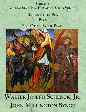 Schenck's Official Stage Play Formatting Series: Vol. 43 John Millington Synge's Riders to the Sea, Plus, Five Other Synge Plays by Walter Joseph Schenck Jr., J.M. Synge