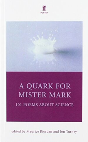 A Quark for Mister Mark, 101 Poems about Science by Jon Turney, Maurice Roirdan