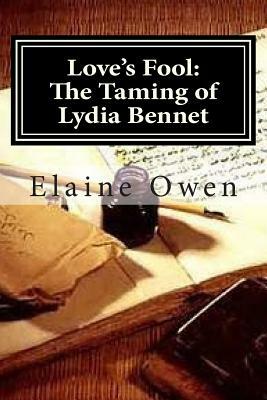 Love's Fool: The Taming of Lydia Bennet: What Happened After Mr. Darcy's Persistent Pursuit by Elaine Owen