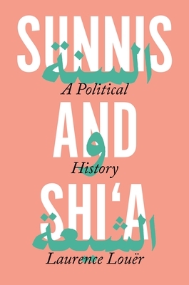 Sunnis and Shi'a: A Political History by Laurence Louër, Ethan Rundell
