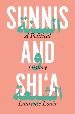 Sunnis and Shi'a: A Political History by Ethan Rundell, Laurence Louër