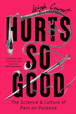 Hurts So Good: The Science and Culture of Pain on Purpose by Leigh Cowart