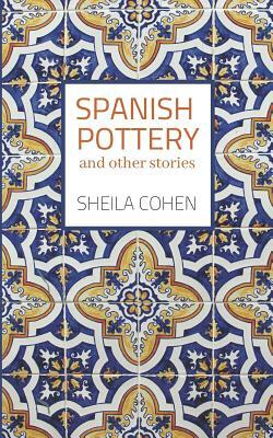 Spanish Pottery: And Other Stories by Sheila Cohen