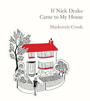 If Nick Drake Came To My House by Mackenzie Crook