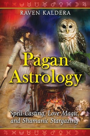 Pagan Astrology: Spell-Casting, Love Magic, and Shamanic Stargazing by Raven Kaldera