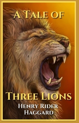 A Tale of Three Lions: Illustrated by H. Rider Haggard