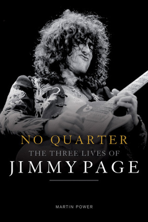 No Quarter: The Three Lives of Jimmy Page by Martin J. Power