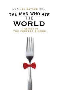 The Man Who Ate the World: In Search of the Perfect Dinner by Jay Rayner